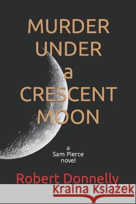 MURDER UNDER a CRESCENT MOON: a Sam Pierce novel Robert Donnelly   9798372308275