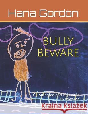 Bully Beware: Co-Authored and Illustrated By Edwarda Edwarda Nash-Gordon Edwarda Nash-Gordon Hana Gordon 9798372311107 Independently Published