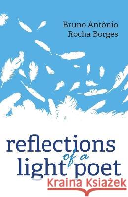 Reflections of a light poet Bruno Antônio Rocha Borges 9798372323360