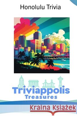 Triviappolis Treasures - Honolulu: Honolulu Trivia Triviappolis Treasures 9798372412163