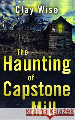 The Haunting of Capstone Mill Clay Wise   9798372469549