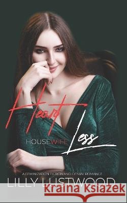 Heartless Housewife: A Feminization and Denial Romance Lilly Lustwood   9798372505476 Independently Published