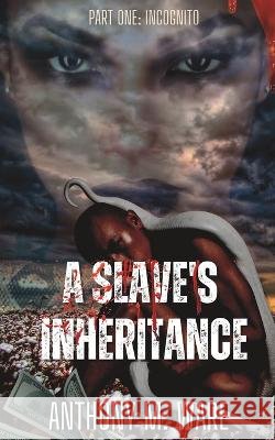 A Slave's Inheritance: Part One: Incognito Anthony M Ware   9798372546165