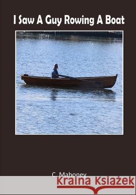 I Saw A Guy Rowing A Boat C Mahoney   9798372594685 Independently Published