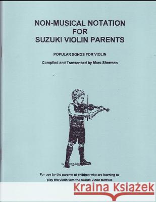 Non-Musical Notation for Suzuki Violin Parents, Popular Songs for Violin Marc Sherman   9798372598737