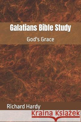 Galatians Bible Study: God's Grace Richard Hardy   9798372686830 Independently Published