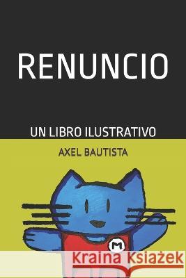 Renuncio: Un libro ilustrativo Axel Bautista   9798372754409 Independently Published