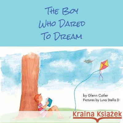 The Boy Who Dared To Dream Luna Stella D Glenn Cutler  9798372861831