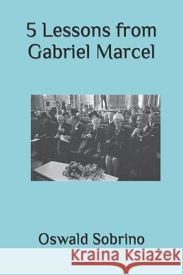 5 Lessons from Gabriel Marcel Oswald Sobrino   9798372875814