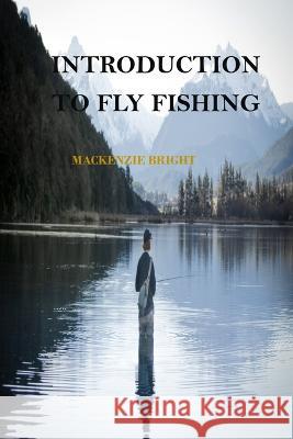 Introduction to Fly Fishing MacKenzie Bright   9798372876279 Independently Published