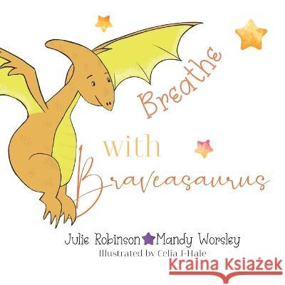 Breathe with Braveasaurus Julie Robinson Celia J-Hale Mandy Worsley 9798372879454 Independently Published