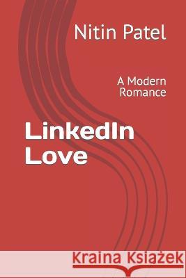 LinkedIn Love: A Modern Romance Nitin Patel   9798372882935 Independently Published