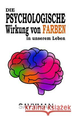 Die PSYCHOLOGISCHE Wirkung Von FARBEN In Unserem Leben (German edition) Savy Man   9798372928831 Independently Published