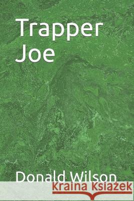 Trapper Joe Donald Wilson   9798372971059 Independently Published