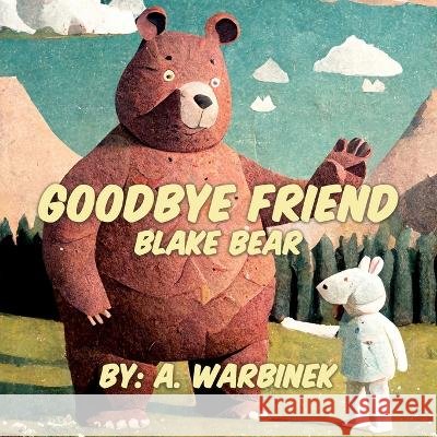 Goodbye Friend: Blake Bear A Warbinek   9798372991248 Independently Published