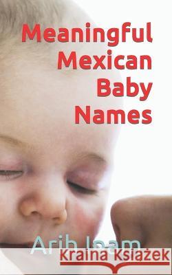 Meaningful Mexican Baby Names Arih Inam   9798373027571
