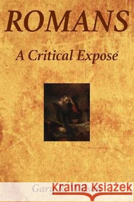 Romans: A Critical Expose` Gary R Wilson   9798373088282