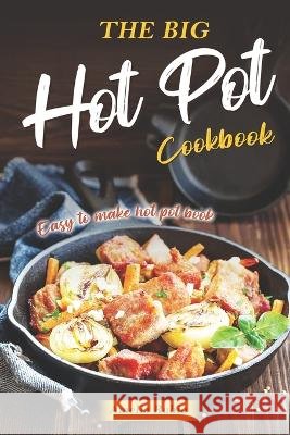The Big Hot Pot Cookbook: Easy to Make Hot Pot Book Amelia Rubio   9798373135658