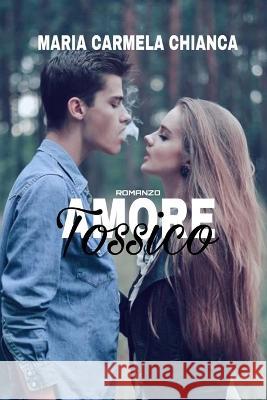 Amore Tossico Maria Carmela Chianca   9798373167789