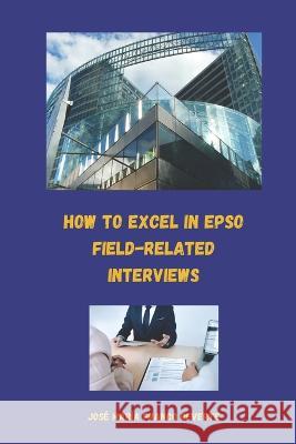 How to excel in EPSO field-related interviews Jose Maria Franco Reverte   9798373184151