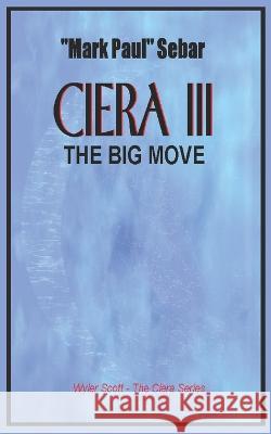 Ciera 3 - The Big Move Mark Paul Sebar   9798373187732 Independently Published