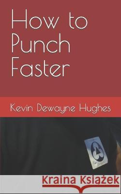 How to Punch Faster Kevin Dewayne Hughes   9798373188166 Independently Published
