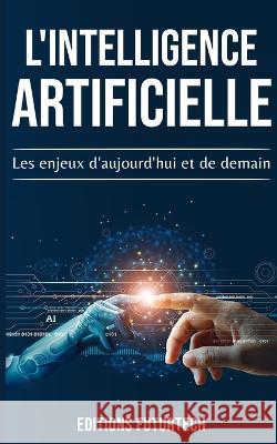 L'intelligence Artificielle: Les enjeux d'aujourd'hui et de demain Editions Futurtech   9798373203630 Independently Published