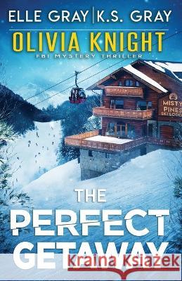 The Perfect Getaway K S Gray Elle Gray  9798373208185 Independently Published