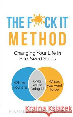 The Fuck It Method: Changing Your Life in Bite-Sized Steps Michael Pearson-Adams   9798373213790
