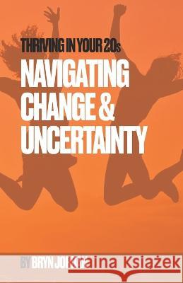 Thriving In Your 20s: Navigating Change & Uncertainty Bryn Jordan   9798373235839 Independently Published