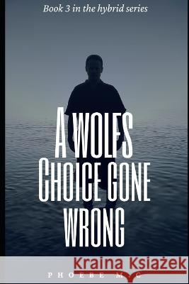 A Wolfs Choice Gone Wrong Phoebe M C   9798373242714 Independently Published