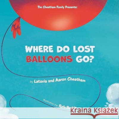 Where Do Lost Balloons Go? Latovia Cheatham Aaron Cheatham  9798373251624 Independently Published