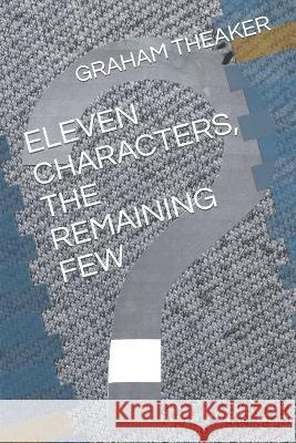 Eleven Characters, the Remaining Few Graham Theaker   9798373262132