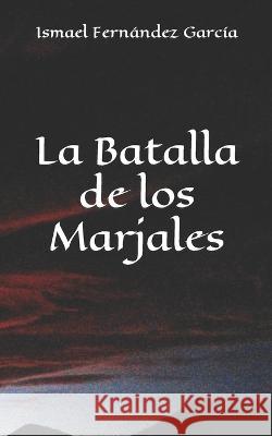 La Batalla de los Marjales Ismael Fernandez Garcia   9798373289993 Independently Published