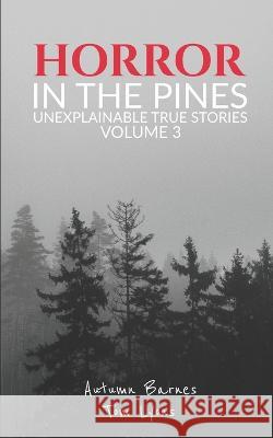 Horror in the Pines: Unexplainable True Stories, Volume 3 Tom Lyons Autumn Barnes  9798373323338 Independently Published