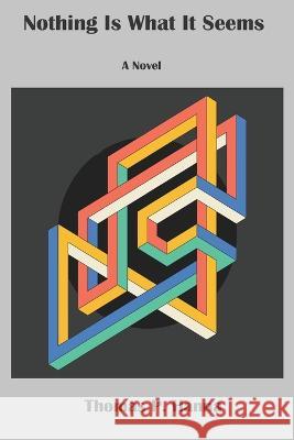 Nothing Is What It Seems Thomas P Hanna   9798373379250 Independently Published