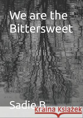 We are the Bittersweet Sadie B   9798373404426 Independently Published