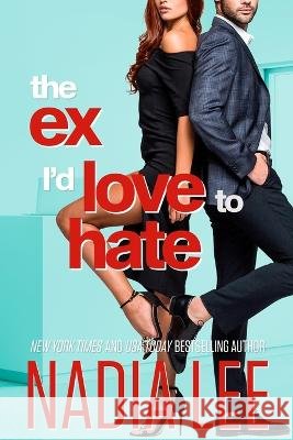 The Ex I'd Love to Hate Nadia Lee   9798373459877 Independently Published
