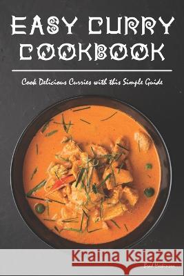 Easy Curry Cookbook: Cook Delicious Curries with this Simple Guide Brad Hoskinson   9798373472432 Independently Published