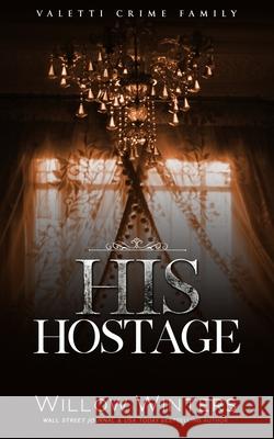 His Hostage: A Bad Boy Mafia Romance Willow Winters   9798373476270 Independently Published