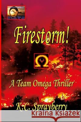 Firestorm: A Team Omega Thriller K C Sprayberry   9798373495264 Independently Published