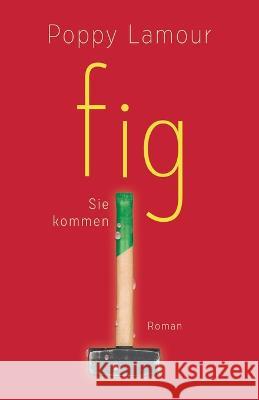 fig - Sie kommen Poppy Lamour   9798373498142 Independently Published