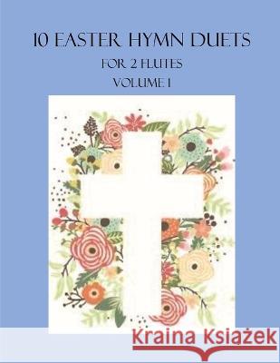 10 Easter Duets for 2 Flutes: Volume 1 B C Dockery   9798373521215 Independently Published