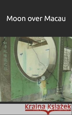 Moon over Macau Kevin M Maher   9798373527309