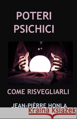 Poteri Psichici: Come Risvegliarli Jean-Pierre Honla   9798373543736 Independently Published