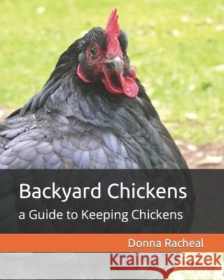 Backyard Chickens: a Guide to Keeping Chickens Donna Racheal   9798373590464 Independently Published