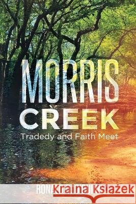 Morris Creek: Tragedy and Faith Meet Ronald D O'Quinn   9798373635714 Independently Published