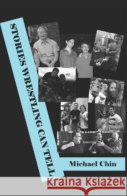 Stories Wrestling Can Tell Michael Chin   9798373636049 Independently Published