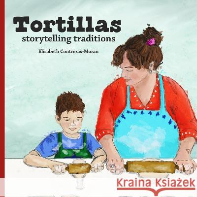Tortillas: storytelling traditions Elisabeth Contreras-Moran Elisabeth Contreras-Moran  9798373672245 Independently Published