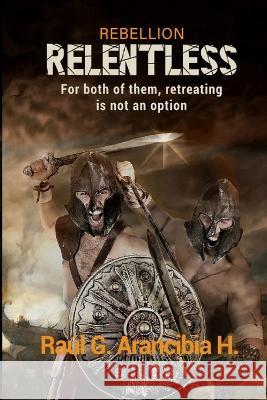 Relentless: For both of them, retreating is not an option! Raul German Arancibia Hurtado   9798373681179 Independently Published